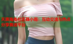 天涯海角社区聂小雨：互动交流与热点分享首选平台