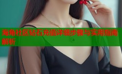 海角社区钻石充值详细步骤与实用指南解析