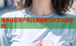 海角社区用户名注册指南与社交互动体验