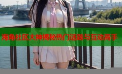 海角社区大神揭秘热门话题与互动高手
