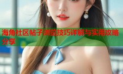 海角社区帖子浏览技巧详解与实用攻略分享