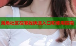 海角社区在哪找快速入口和使用指南