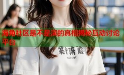 海角社区是不是演的真相揭秘互动讨论平台
