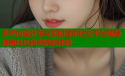 多元内容分享与实时互动社交平台推荐海角社区同类精彩体验