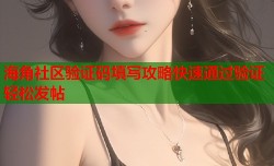 海角社区验证码填写攻略快速通过验证轻松发帖