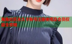 海角社区永久卡账号注册使用及会员权益全攻略