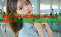海角社区钻石轻松赚 免费获取钻石攻略全解析