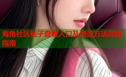 海角社区帖子查看入口及浏览方法详细指南