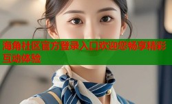 海角社区官方登录入口欢迎您畅享精彩互动体验