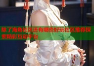 除了海角社区还有哪些好玩社区推荐探索精彩互动平台