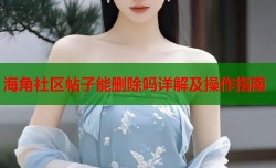 海角社区帖子能删除吗详解及操作指南