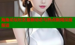 海角论坛社区最新动态与热点新闻深度报道