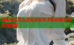 海角社区怎么进去及发布求助闲置交易实用指南
