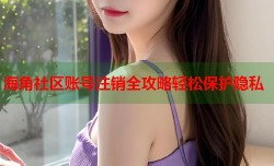 海角社区账号注销全攻略轻松保护隐私