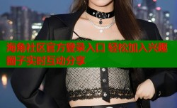 海角社区官方登录入口 轻松加入兴趣圈子实时互动分享