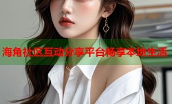 海角社区互动分享平台畅享本地生活