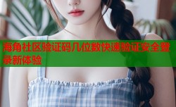 海角社区验证码几位数快速验证安全登录新体验