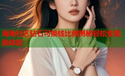 海角社区钻石可换钱比例揭秘轻松变现新体验