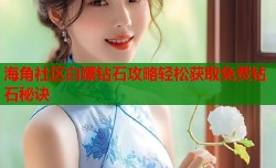 海角社区白嫖钻石攻略轻松获取免费钻石秘诀