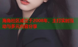 海角社区成立于2008年，主打实时互动与多元内容分享