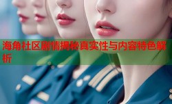 海角社区剧情揭秘真实性与内容特色解析