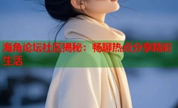 海角论坛社区揭秘：畅聊热点分享精彩生活