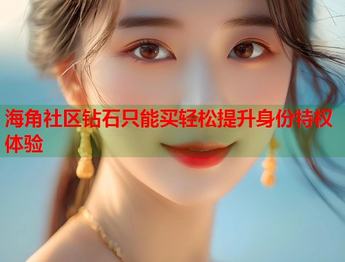 海角社区钻石只能买轻松提升身份特权体验 第1张 海角社区钻石只能买轻松提升身份特权体验 第1张