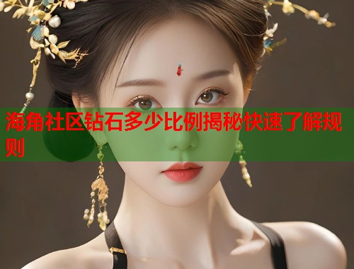 海角社区钻石多少比例揭秘快速了解规则 第1张 海角社区钻石多少比例揭秘快速了解规则 第1张