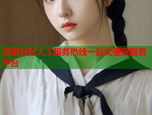 海角社区人工服务热线一站式便民服务平台 第1张 海角社区人工服务热线一站式便民服务平台 第1张