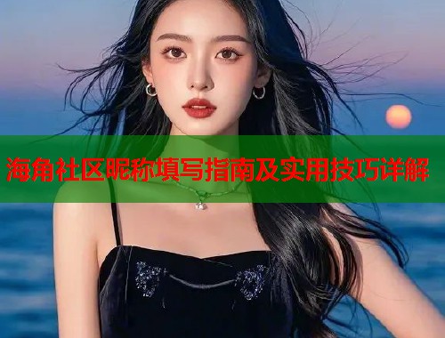 海角社区昵称填写指南及实用技巧详解  第2张