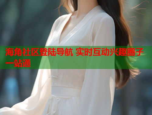 海角社区登陆导航 实时互动兴趣圈子一站通 第1张 海角社区登陆导航 实时互动兴趣圈子一站通 第1张