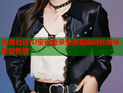 海角社区ID密码登录快速指南轻松畅享智能管理 第1张 海角社区ID密码登录快速指南轻松畅享智能管理 第1张
