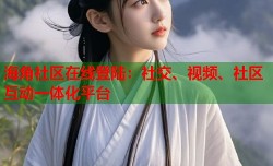 海角社区在线登陆：社交、视频、社区互动一体化平台