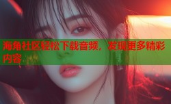 海角社区轻松下载音频，发现更多精彩内容