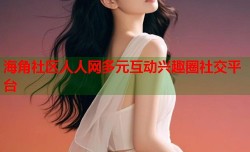海角社区人人网多元互动兴趣圈社交平台
