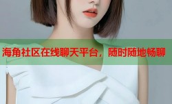 海角社区在线聊天平台，随时随地畅聊