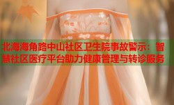 北海海角路中山社区卫生院事故警示：智慧社区医疗平台助力健康管理与转诊服务