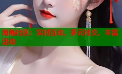 海角社区：实时互动、多元社交、丰富活动
