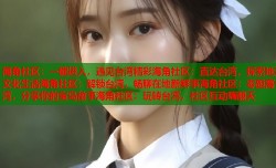 海角社区：一键进入，遇见台湾精彩海角社区：直达台湾，探索地道文化生活海角社区：解锁台湾，畅聊在地新鲜事海角社区：零距离台湾，分享你的宝岛故事海角社区：玩转台湾，社区互动嗨翻天