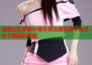 海角社区英勇小曼环保治理先锋平台点击了解精彩功能