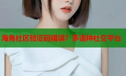 海角社区验证码错误？多语种社交平台