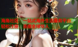 海角社区：一站式海外生活服务平台，轻松注册，连接全球华人