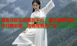 海角社区在线播放平台：每日更新百部中日韩影视，流畅观看无广告