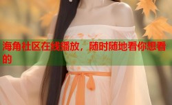 海角社区在线播放，随时随地看你想看的