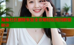 海角社区删除恢复全攻略轻松找回数据秘诀