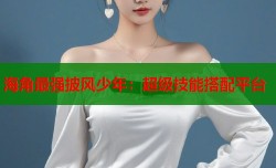 海角最强披风少年：超级技能搭配平台