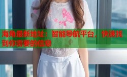 海角最新地址：智能导航平台，快速找到你需要的信息