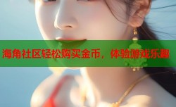 海角社区轻松购买金币，体验游戏乐趣