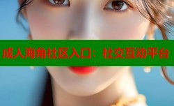 成人海角社区入口：社交互动平台