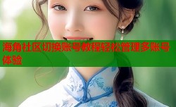 海角社区切换账号教程轻松管理多账号体验
